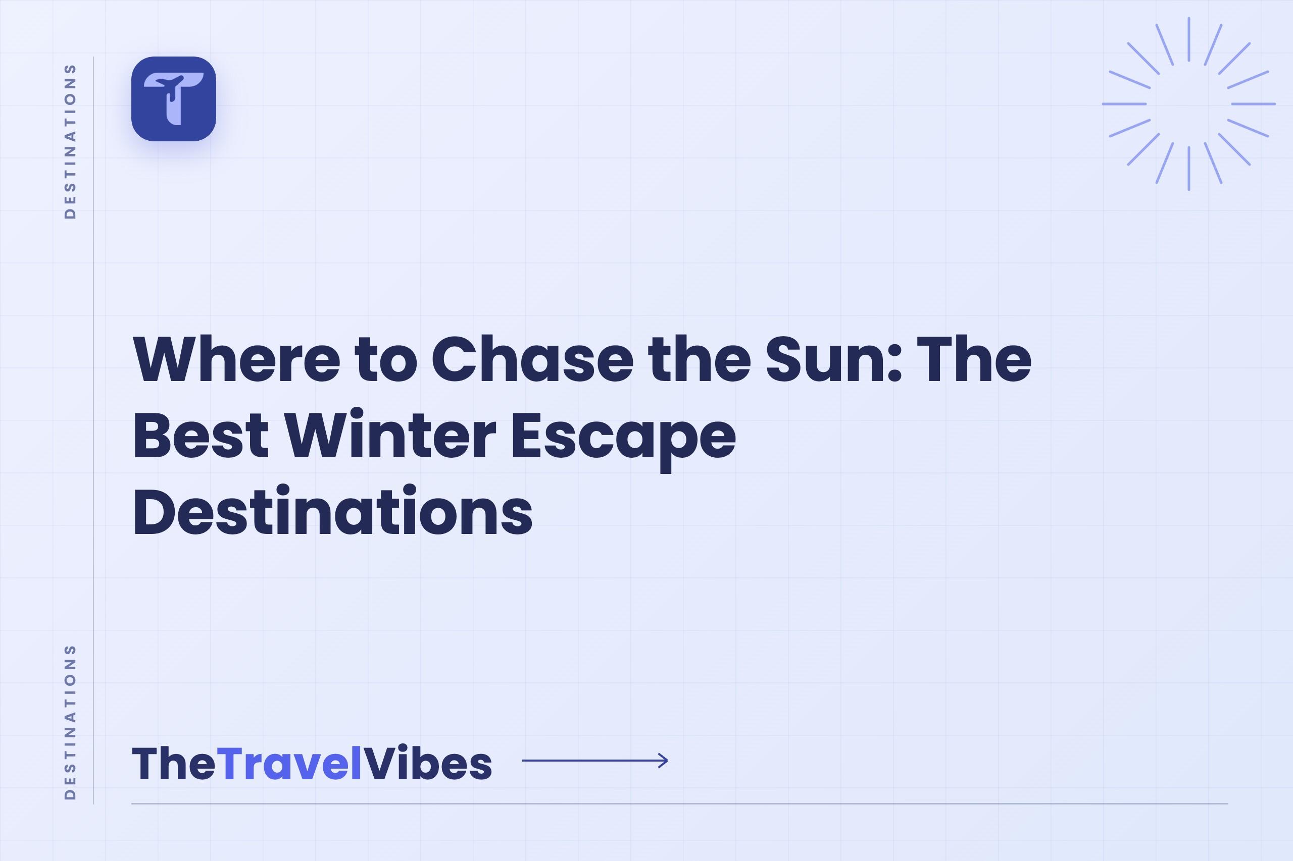 Where to Chase the Sun: The Best Winter Escape Destinations