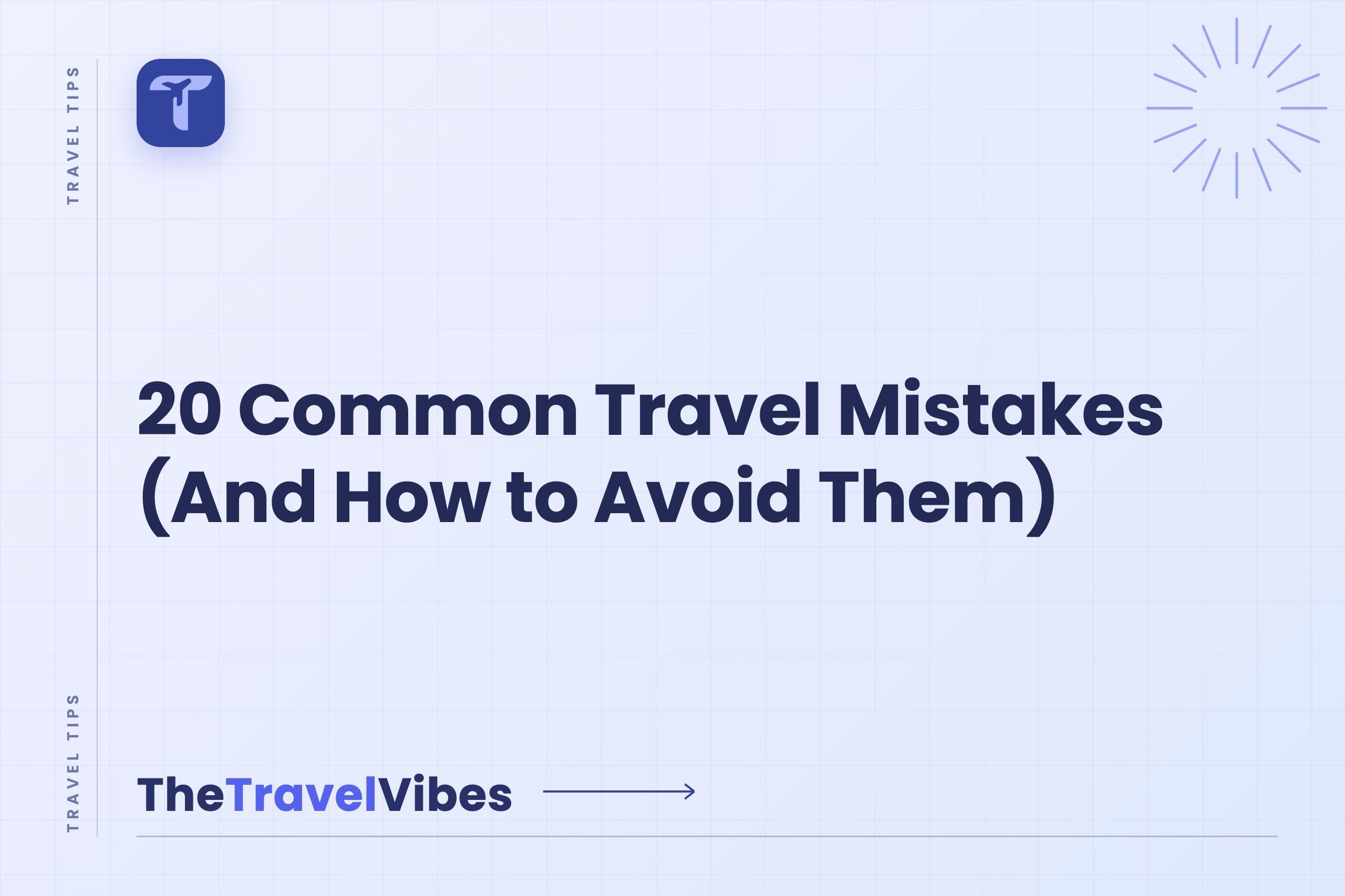 20 Common Travel Mistakes (And How to Avoid Them)