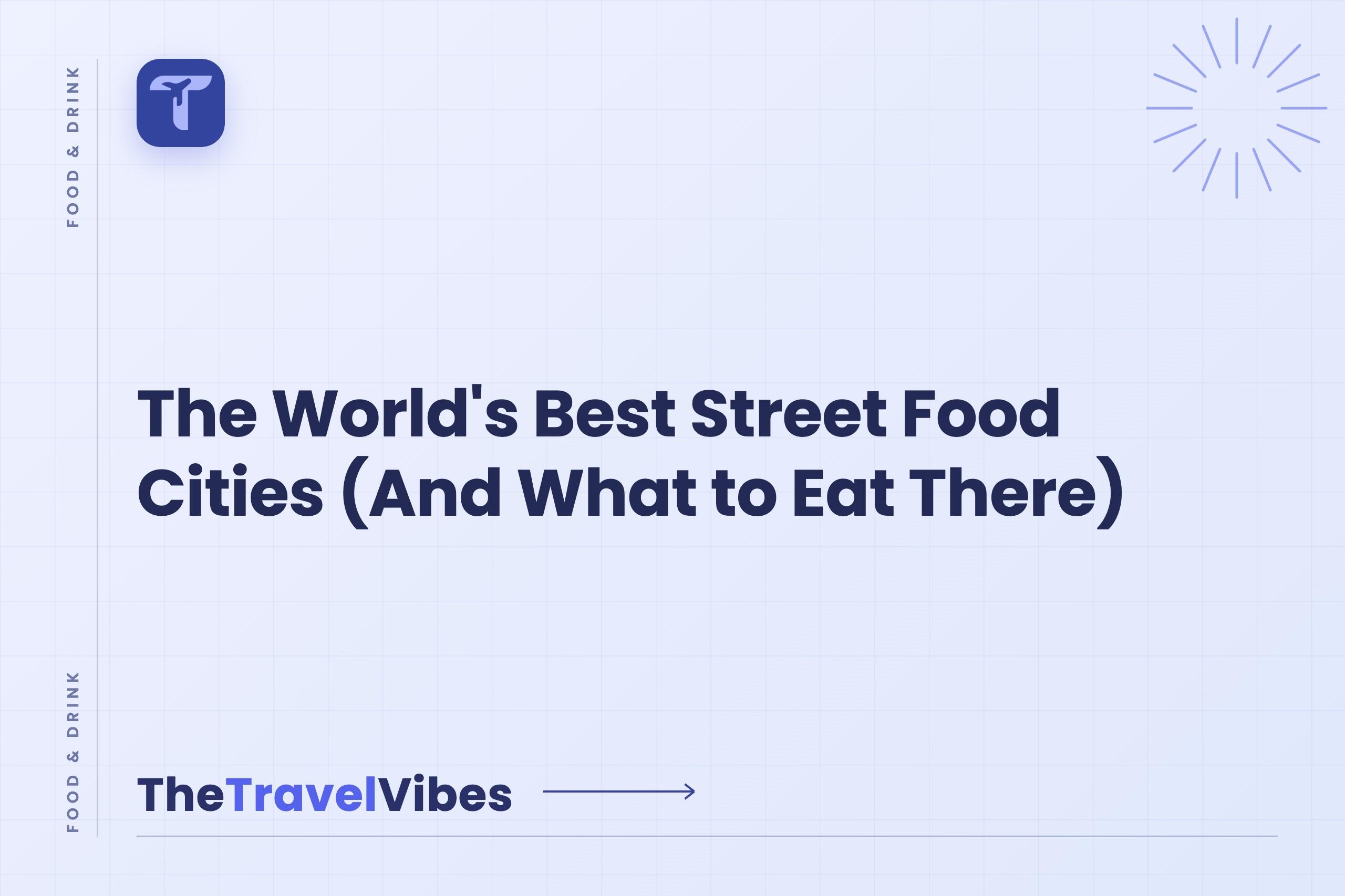 The World's Best Street Food Cities (And What to Eat There)